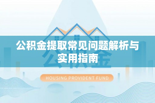 平川公积金提取常见问题解析与实用指南