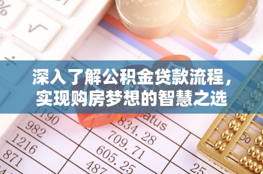 平川深入了解公积金贷款流程，实现购房梦想的智慧之选