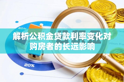 平川解析公积金贷款利率变化对购房者的长远影响
