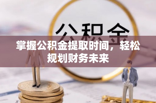 平川掌握公积金提取时间，轻松规划财务未来