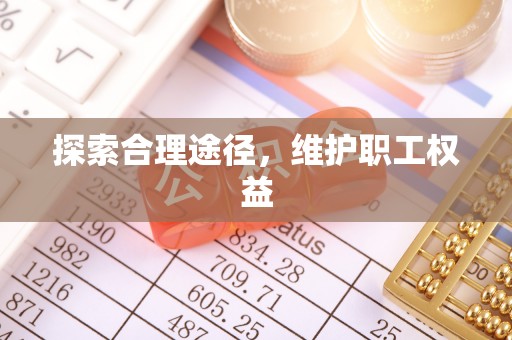 平川探索合理途径，维护职工权益