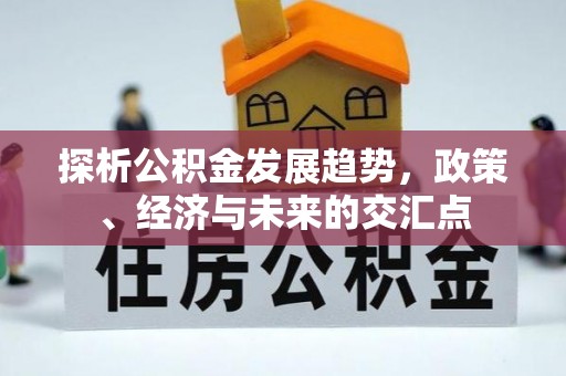 平川探析公积金发展趋势，政策、经济与未来的交汇点