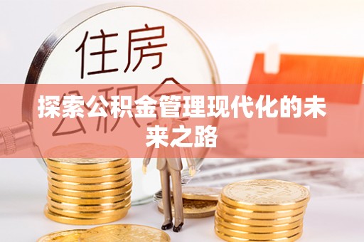 平川探索公积金管理现代化的未来之路