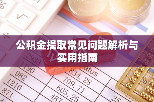 平川公积金提取常见问题解析与实用指南
