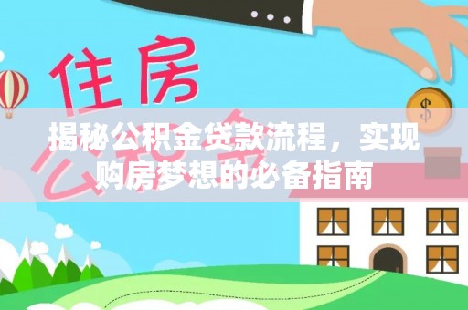 平川揭秘公积金贷款流程，实现购房梦想的必备指南
