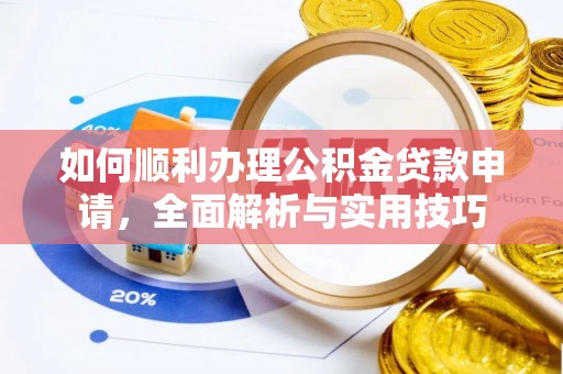 平川如何顺利办理公积金贷款申请，全面解析与实用技巧
