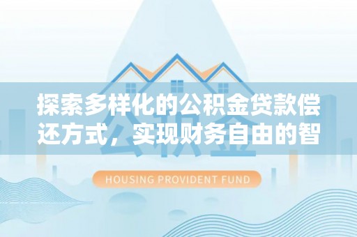 平川探索多样化的公积金贷款偿还方式，实现财务自由的智慧选择