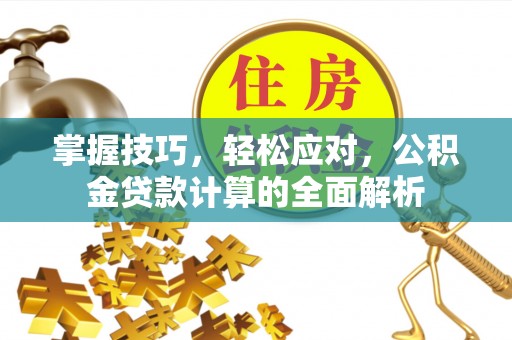 平川掌握技巧，轻松应对，公积金贷款计算的全面解析