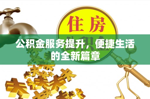 平川公积金服务提升，便捷生活的全新篇章