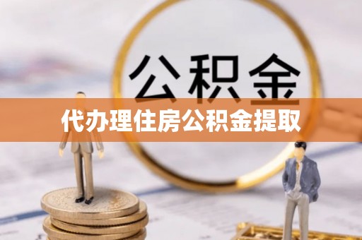 平川代办理住房公积金提取
